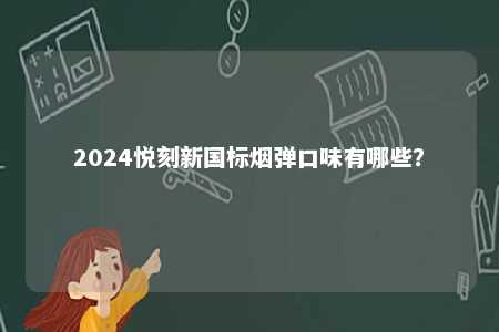 2024悦刻新国标烟弹口味有哪些？ 